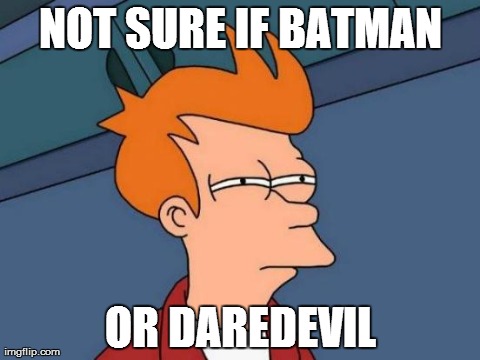 Futurama Fry | NOT SURE IF BATMAN OR DAREDEVIL | image tagged in memes,futurama fry | made w/ Imgflip meme maker