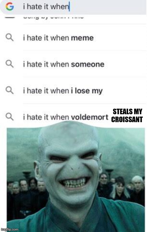 Why did Voldemort steal my croissant??? | STEALS MY CROISSANT | image tagged in i hate it when voldemort,food memes,harry potter,funny memes,memes,jpfan102504 | made w/ Imgflip meme maker