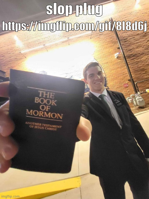Mormon guy handing you book | https://imgflip.com/gif/8l8d6j; slop plug | image tagged in mormon | made w/ Imgflip meme maker