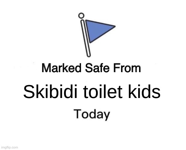 yw | Skibidi toilet kids | image tagged in memes,marked safe from | made w/ Imgflip meme maker
