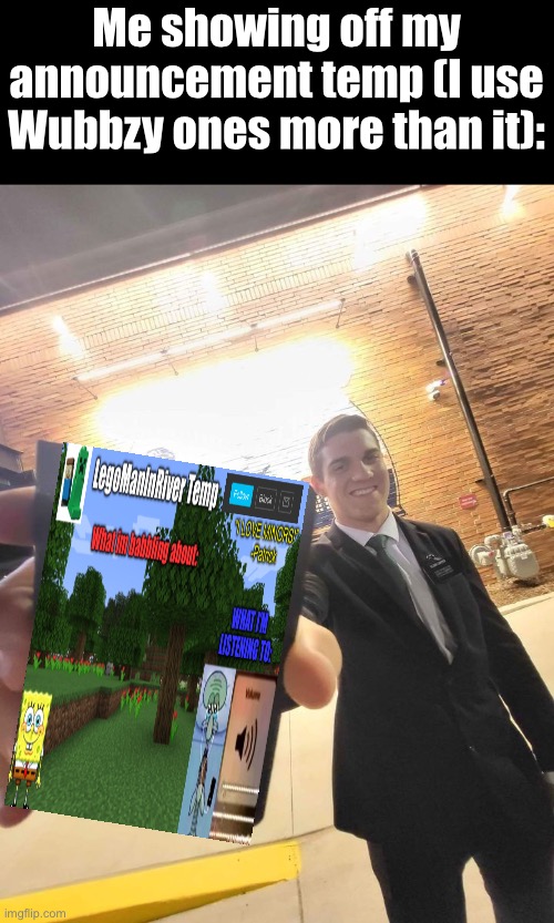 Mormon guy handing you book | Me showing off my announcement temp (I use Wubbzy ones more than it): | image tagged in mormon | made w/ Imgflip meme maker