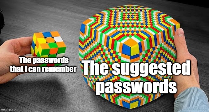 No one can remember suggested passwords | The suggested passwords; The passwords that I can remember | image tagged in easy rubiks cube vs hard rubiks cube,password,password strength,rubik's cube,rubiks cube | made w/ Imgflip meme maker