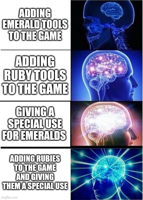 Idea of the use of rubies in the comments. | ADDING EMERALD TOOLS TO THE GAME; ADDING RUBY TOOLS TO THE GAME; GIVING A SPECIAL USE FOR EMERALDS; ADDING RUBIES TO THE GAME AND GIVING THEM A SPECIAL USE | image tagged in memes,expanding brain | made w/ Imgflip meme maker