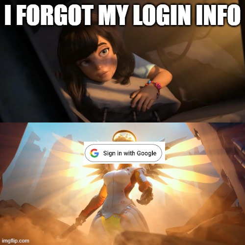 Sign in with Google meme | I FORGOT MY LOGIN INFO | image tagged in overwatch mercy meme | made w/ Imgflip meme maker