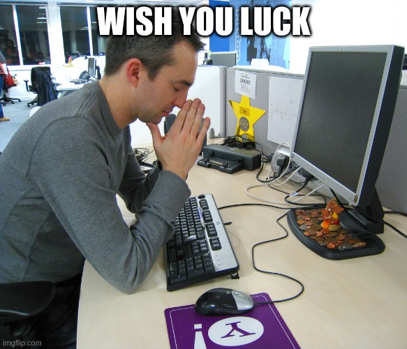 Gamer Praying | WISH YOU LUCK | image tagged in gamer praying | made w/ Imgflip meme maker