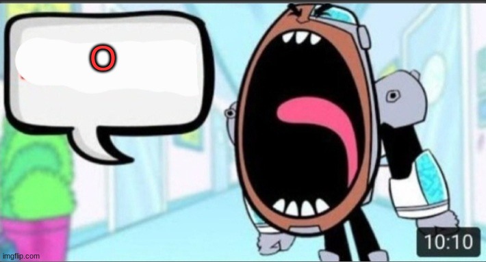 Cyborg Shouting Blank | O | image tagged in cyborg shouting blank | made w/ Imgflip meme maker
