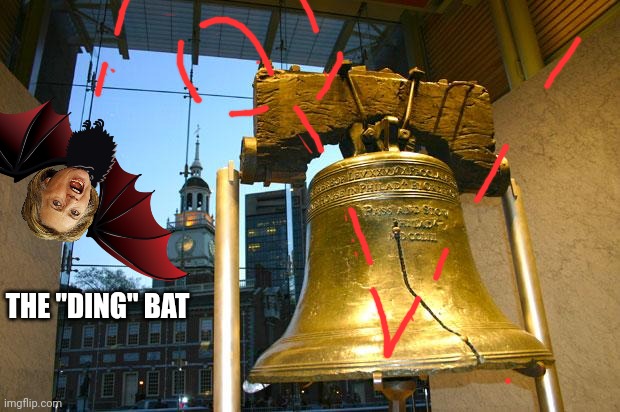 Liberty Bell | THE "DING" BAT | image tagged in liberty bell | made w/ Imgflip meme maker