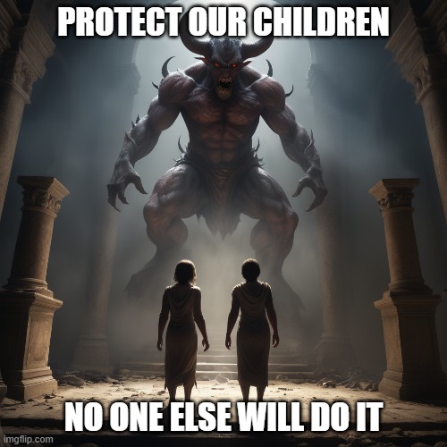 Protect Our Children No One Else Will Do It | PROTECT OUR CHILDREN; NO ONE ELSE WILL DO IT | image tagged in children,pedophilia,evil,scumbag hollywood,first world problems,demon | made w/ Imgflip meme maker