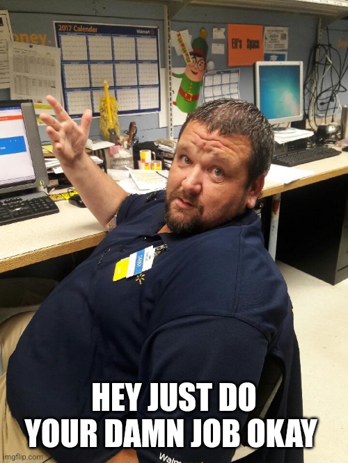 Walmart Manager Danny | HEY JUST DO YOUR DAMN JOB OKAY | image tagged in walmart manager danny | made w/ Imgflip meme maker