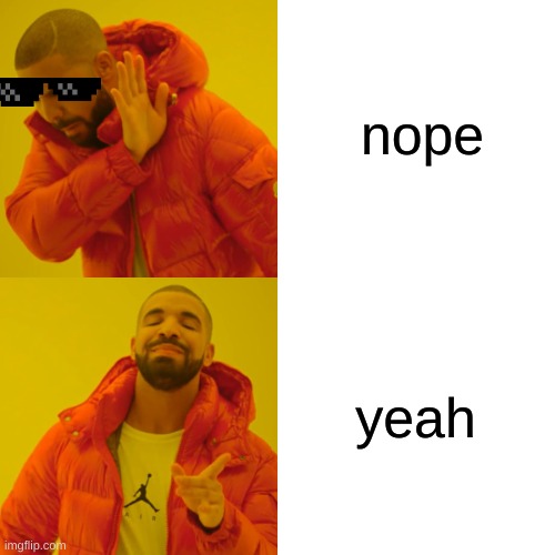 Drake Hotline Bling | nope; yeah | image tagged in memes,drake hotline bling | made w/ Imgflip meme maker