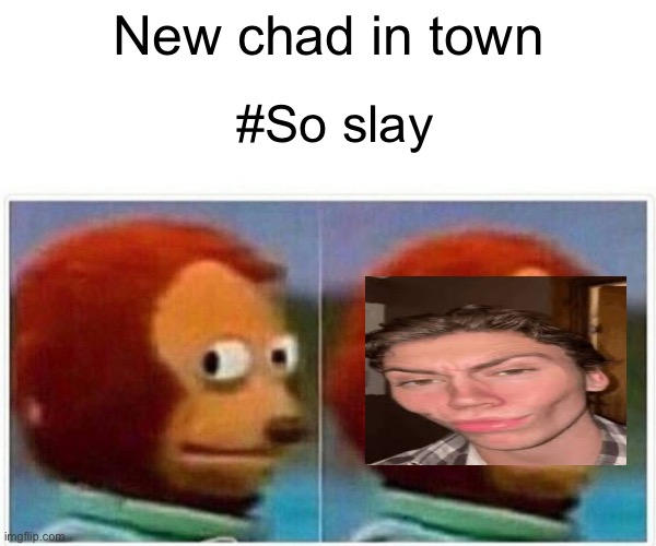Best guy face you could ever have | New chad in town; #So slay | image tagged in funny memes | made w/ Imgflip meme maker