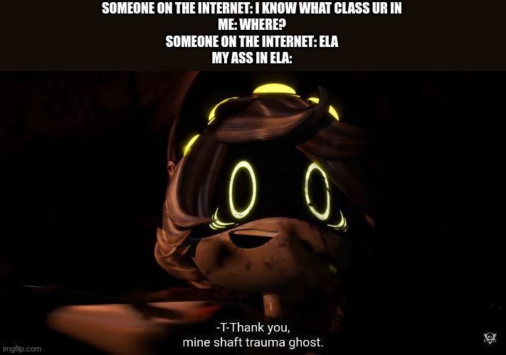 This actually happened to me and my friend before. However we were in Latin | SOMEONE ON THE INTERNET: I KNOW WHAT CLASS UR IN
ME: WHERE?
SOMEONE ON THE INTERNET: ELA
MY ASS IN ELA: | image tagged in i'm being stalked help | made w/ Imgflip meme maker