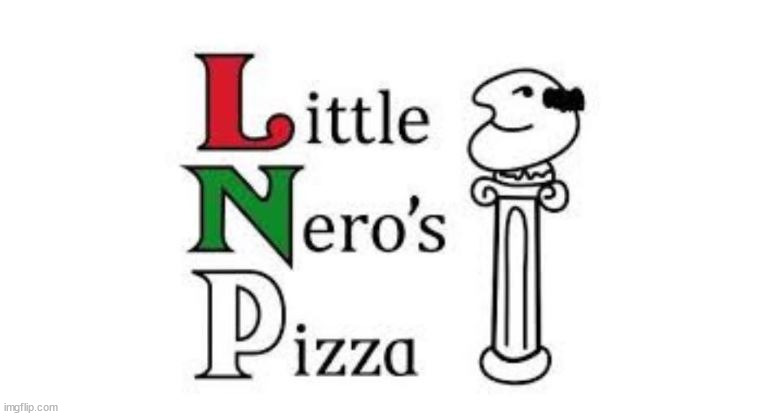 Little Nero's | image tagged in little nero's pizza shitpost | made w/ Imgflip meme maker