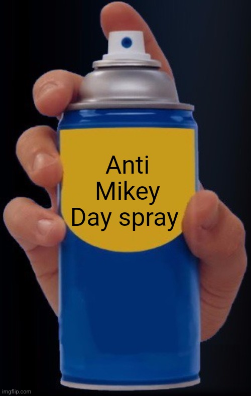 Spray Bottle | Anti Mikey Day spray | image tagged in spray bottle | made w/ Imgflip meme maker