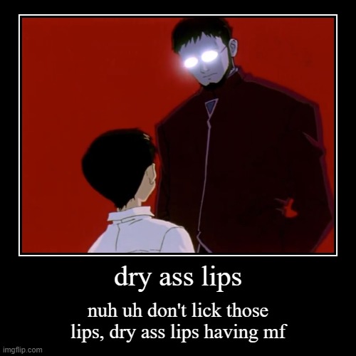 lips | dry ass lips | nuh uh don't lick those lips, dry ass lips having mf | image tagged in funny,demotivationals | made w/ Imgflip demotivational maker