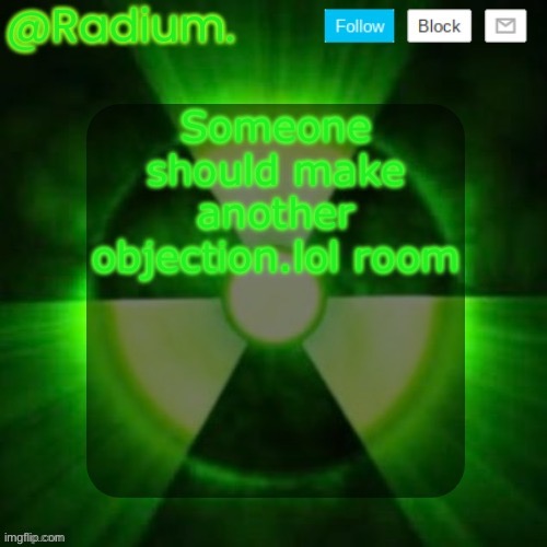 Radium. Template | Someone should make another objection.lol room | image tagged in radium template | made w/ Imgflip meme maker