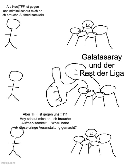 Big thumb guy | Alo Koc(TFF ist gegen uns mimimi schaut mich an ich brauche Aufmerksamkeit); Galatasaray und der Rest der Liga; Aber TFF ist gegen uns!!!111 Hey schaut mich an! Ich brauche Aufmerksamkeit!!!! Wozu habe ich diese cringe Veranstaltung gemacht? | image tagged in big thumb guy | made w/ Imgflip meme maker