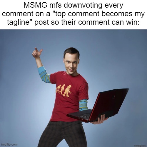 Real | MSMG mfs downvoting every comment on a "top comment becomes my tagline" post so their comment can win: | image tagged in real | made w/ Imgflip meme maker