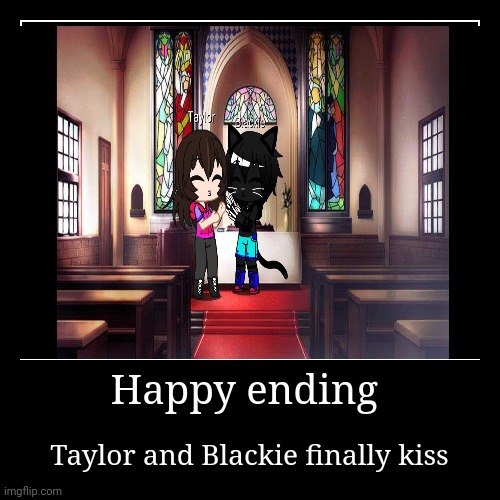 Happy ending | Taylor and Blackie finally kiss | image tagged in funny,demotivationals | made w/ Imgflip demotivational maker