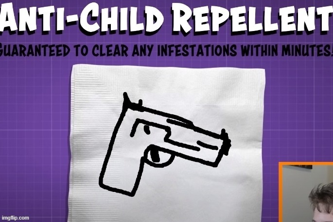 anti-child repellent | image tagged in anti-child repellent | made w/ Imgflip meme maker