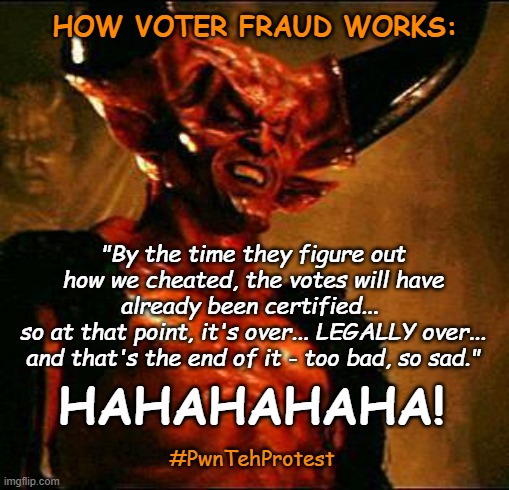 Plain & Simple | HOW VOTER FRAUD WORKS:; "By the time they figure out how we cheated, the votes will have already been certified... 
so at that point, it's over... LEGALLY over... and that's the end of it - too bad, so sad."; HAHAHAHAHA! #PwnTehProtest | image tagged in voter fraud,elections,america,voting | made w/ Imgflip meme maker