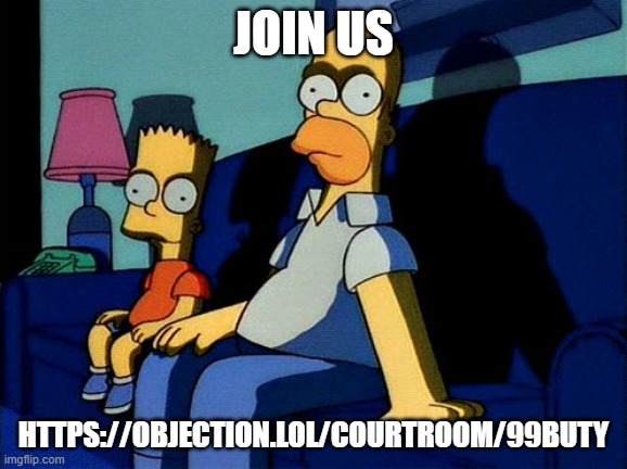 https://objection.lol/courtroom/99buty | JOIN US; HTTPS://OBJECTION.LOL/COURTROOM/99BUTY | image tagged in simpsons sit down | made w/ Imgflip meme maker