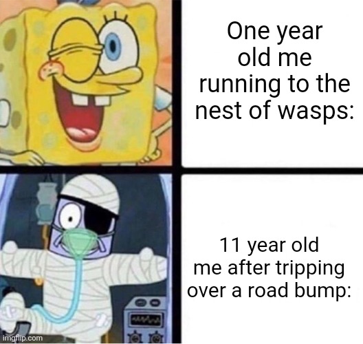 I can't believe I was THAT immune when I was young. | One year old me running to the nest of wasps:; 11 year old me after tripping over a road bump: | image tagged in spongebob injury meme | made w/ Imgflip meme maker