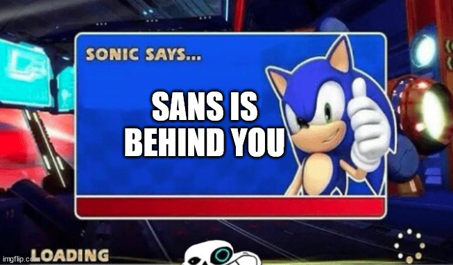 Sonic Says | SANS IS BEHIND YOU | image tagged in sonic says | made w/ Imgflip meme maker
