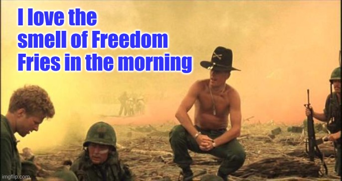 I love the smell of napalm in the morning | I love the smell of Freedom Fries in the morning | image tagged in i love the smell of napalm in the morning | made w/ Imgflip meme maker