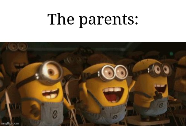 Cheering Minions | The parents: | image tagged in cheering minions | made w/ Imgflip meme maker