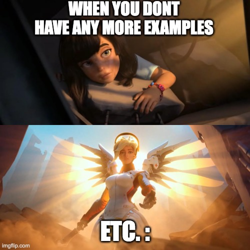 Image Title | WHEN YOU DONT HAVE ANY MORE EXAMPLES; ETC. : | image tagged in overwatch mercy meme,school | made w/ Imgflip meme maker