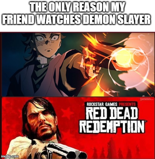 THE ONLY REASON MY FRIEND WATCHES DEMON SLAYER | made w/ Imgflip meme maker