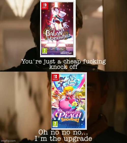 Princess Peach Showtime is Balan Wonderworld, but a better version. | image tagged in i'm the upgrade,memes,funny,princess peach showtime,balan wonderworld | made w/ Imgflip meme maker