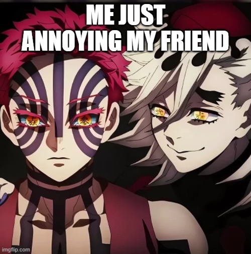 ME JUST ANNOYING MY FRIEND | made w/ Imgflip meme maker