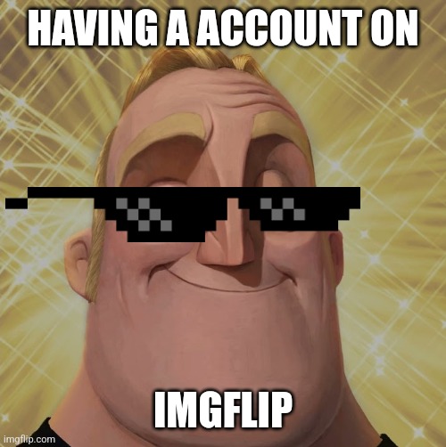 Mr. Incredible becomes canny stage 2 | HAVING A ACCOUNT ON IMGFLIP | image tagged in mr incredible becomes canny stage 2 | made w/ Imgflip meme maker