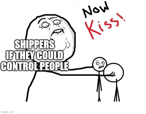 Shipping | SHIPPERS IF THEY COULD CONTROL PEOPLE | image tagged in msmg | made w/ Imgflip meme maker