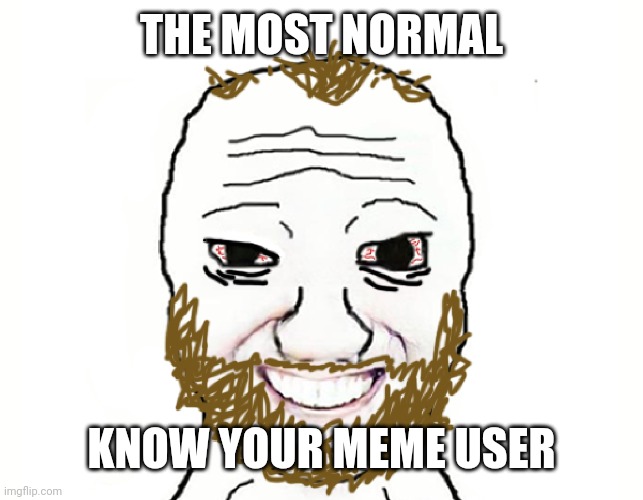 The most normal Know Your Meme user. | THE MOST NORMAL; KNOW YOUR MEME USER | image tagged in coomer,know your meme well i just wanna say that i'm a huge fan,know your meme | made w/ Imgflip meme maker
