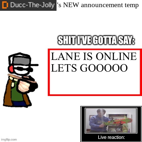 IM SO FUCKING HAPPY RN OMG | LANE IS ONLINE LETS GOOOOO | image tagged in ducc-the-jolly's brand new announcement temp | made w/ Imgflip meme maker