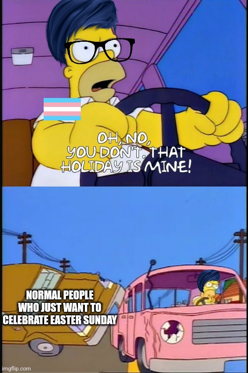 The transgenders tried to steal easter and replace it with their 'holiday' | NORMAL PEOPLE WHO JUST WANT TO CELEBRATE EASTER SUNDAY | image tagged in lgbtq,transgender,tired of hearing about transgenders,stupid liberals,easter,simpsons | made w/ Imgflip meme maker