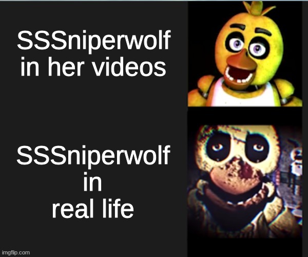 She's such a CREEP. | SSSniperwolf in her videos; SSSniperwolf in real life | image tagged in chica normal vs scary | made w/ Imgflip meme maker