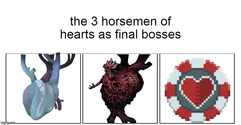 you probably won't get this | the 3 horsemen of hearts as final bosses | image tagged in 1x3 comic panel blank | made w/ Imgflip meme maker