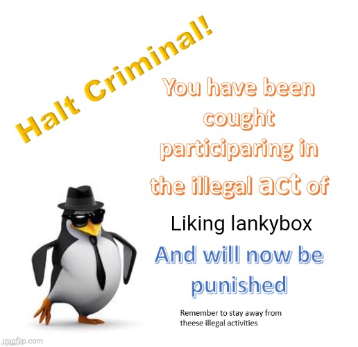 YOU'VE BROKEN THE LAW SIR!! | Liking lankybox | image tagged in halt criminal 2 0,illegal,lankybox,bad | made w/ Imgflip meme maker