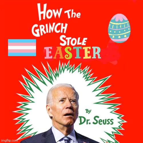 Joe Biden is about to become the new villian of the latest Dr. Seuss book | image tagged in how the grinch stole christmas,lgbtq,democrats,joe biden,easter,tired of hearing about transgenders | made w/ Imgflip meme maker