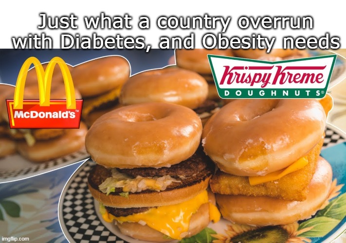 Just what a country overrun with Diabetes, and Obesity needs | made w/ Imgflip meme maker