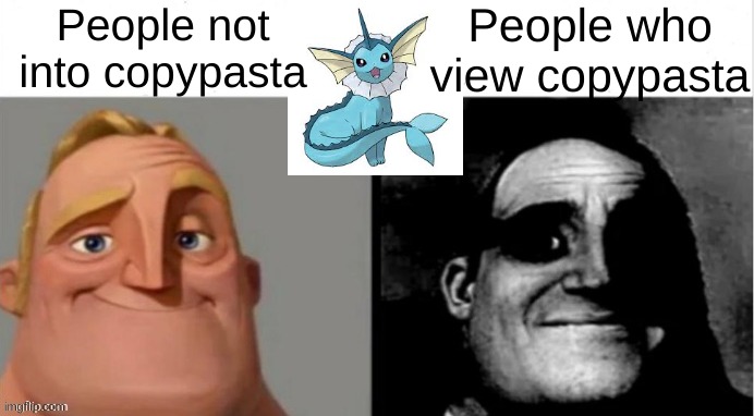 Just bruh | People not into copypasta; People who view copypasta | image tagged in people who don't know vs people who know,cursed image | made w/ Imgflip meme maker
