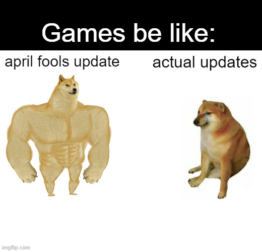 For real | Games be like:; april fools update; actual updates | image tagged in memes,buff doge vs cheems,funny,april fools,gaming | made w/ Imgflip meme maker