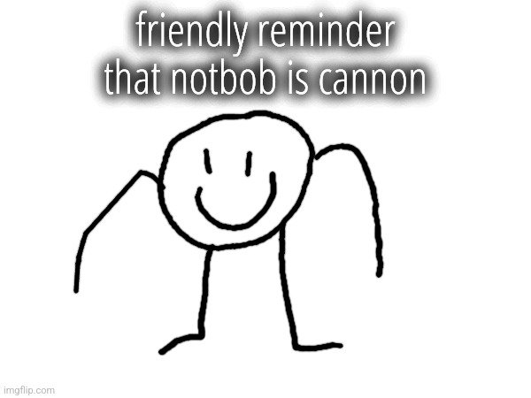 friendly reminder that notbob is cannon | made w/ Imgflip meme maker