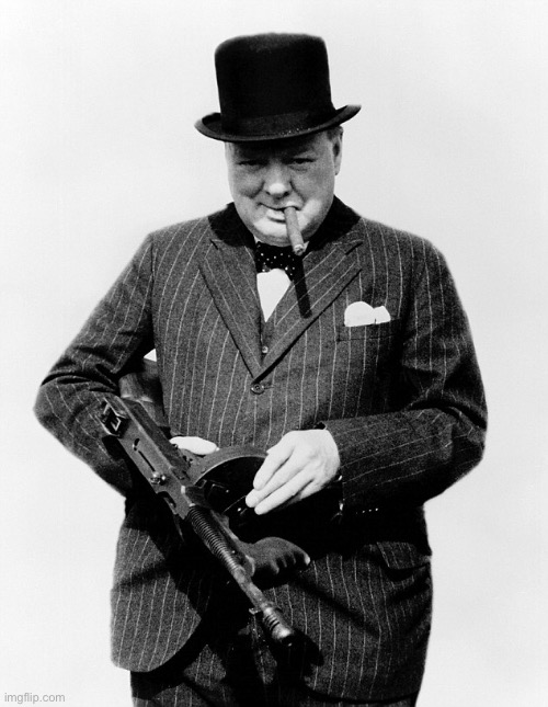 Winston Churchill Tommy Gun | image tagged in winston churchill tommy gun | made w/ Imgflip meme maker