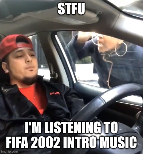 I wish the next EA FC game would have the FIFA 2002 intro song be included in their soundtrack | STFU; I'M LISTENING TO FIFA 2002 INTRO MUSIC | image tagged in stfu im listening to,memes,fifa,intro | made w/ Imgflip meme maker