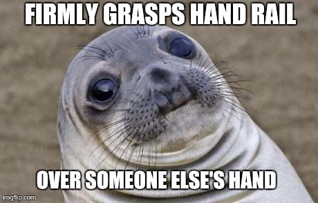 Awkward Moment Sealion Meme | FIRMLY GRASPS HAND RAIL OVER SOMEONE ELSE'S HAND | image tagged in memes,awkward moment sealion,AdviceAnimals | made w/ Imgflip meme maker